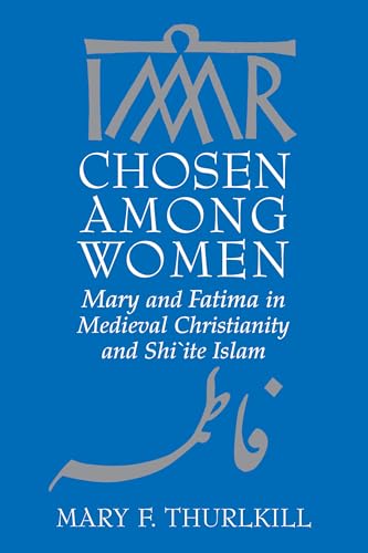 9780268042318: Chosen Among Women: Mary and Fatima in Medieval Christianity and Shi'ite Islam