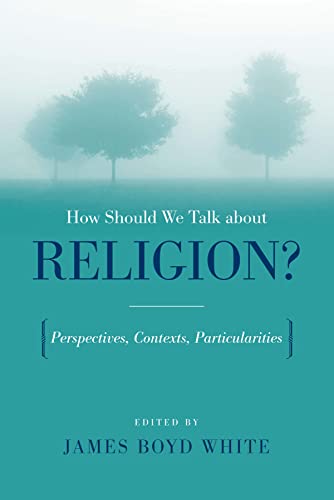 How Should We Talk About Religion? Perspectives, Contexts, Particularities - Erasmus Institute Books. - White, James Boyd (ed.)