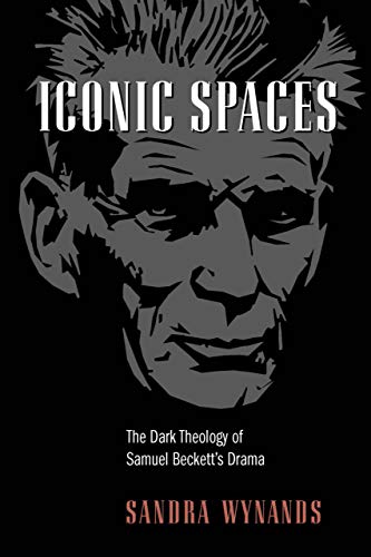 9780268044107: Iconic Spaces: The Dark Theology of Samuel Beckett's Drama