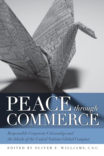 Peace through Commerce: Responsible Corporate Citizenship and the Ideals of the United Nations Global Compact (John W. Houck Notre Dame Series in Business Ethics)