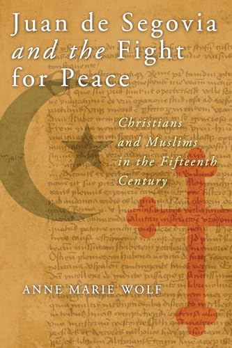 Beispielbild fr Juan de Segovia and the Fight for Peace: Christians and Muslims in the Fifteenth Century (History, Languages, and Cultures of the Spanish and Portuguese Worlds) zum Verkauf von Books From California