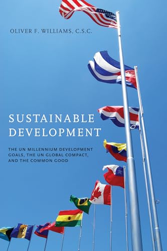 9780268044299: Sustainable Development: The UN Millennium Development Goals, the UN Global Compact, and the Common Good (John W. Houck Notre Dame Series in Business Ethics)