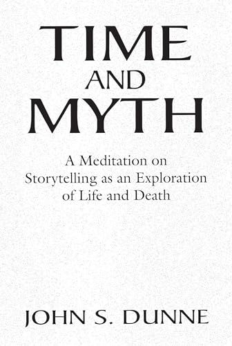 9780268063320: Time and Myth: A Meditation on Storytelling as an Exploration of Life and Death