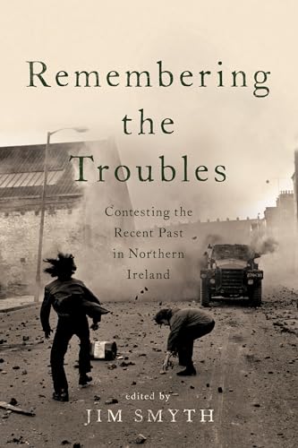 Imagen de archivo de Remembering the Troubles: Contesting the Recent Past in Northern Ireland a la venta por SecondSale