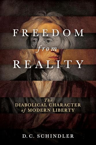 Beispielbild fr Freedom from Reality: The Diabolical Character of Modern Liberty (Catholic Ideas for a Secular World) zum Verkauf von HPB Inc.