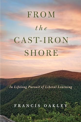 Stock image for From the Cast-Iron Shore: In Lifelong Pursuit of Liberal Learning for sale by ThriftBooks-Dallas