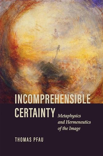 Imagen de archivo de Incomprehensible Certainty: Metaphysics and Hermeneutics of the Image a la venta por Eighth Day Books, LLC