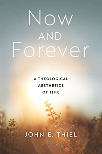 Stock image for Now and Forever: A Theological Aesthetics of Time for sale by GF Books, Inc.