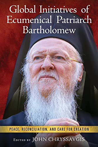 9780268205584: Global Initiatives of Ecumenical Patriarch Bartholomew: Peace, Reconciliation, and Care for Creation