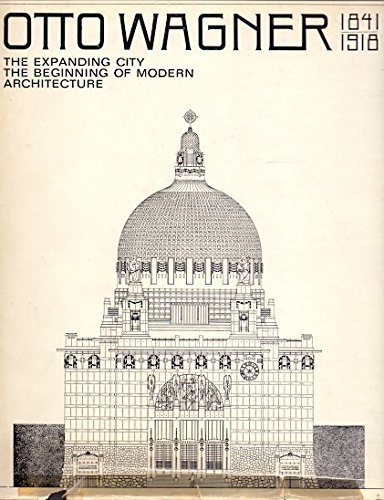 Imagen de archivo de Otto Wagner, 1841-1918 : The Expanding City, the Beginning of Modern Architecture a la venta por Better World Books