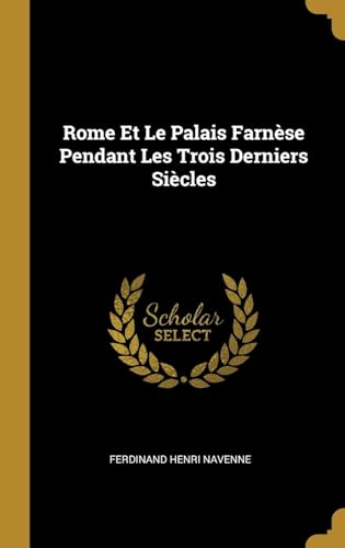 Imagen de archivo de Rome Et Le Palais Farnse Pendant Les Trois Derniers Sicles (French Edition) a la venta por Lucky's Textbooks