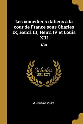 9780270029970: Les comdiens italiens  la cour de France sous Charles IX, Henri III, Henri IV et Louis XIII: D'ap