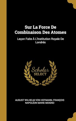 Stock image for Sur La Force De Combinaison Des Atomes: Leon Faite  L'Institution Royale De Londrs (French Edition) for sale by Lucky's Textbooks