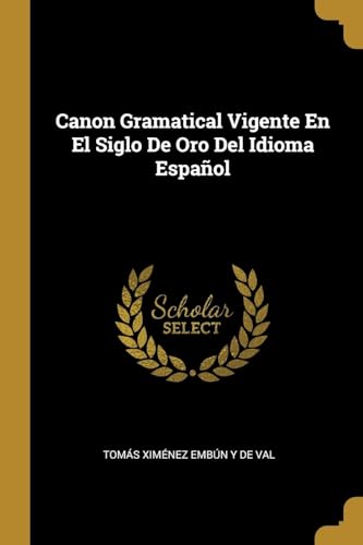 Stock image for Canon Gramatical Vigente En El Siglo De Oro Del Idioma Espaol (Spanish Edition) for sale by Lucky's Textbooks