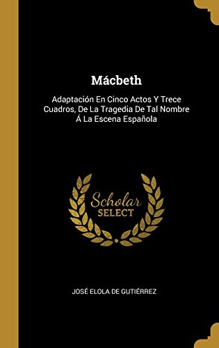 Stock image for Mcbeth: Adaptacin En Cinco Actos Y Trece Cuadros, De La Tragedia De Tal Nombre  La Escena Espaola (Spanish Edition) for sale by Lucky's Textbooks