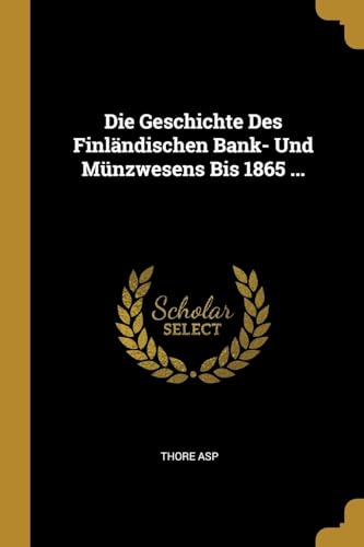 

Die Geschichte Des Finlï¿½ndischen Bank- Und Mï¿½nzwesens Bis 1865 . (Paperback or Softback)