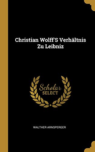 Imagen de archivo de Christian Wolff'S Verhltnis Zu Leibniz (German Edition) a la venta por Lucky's Textbooks