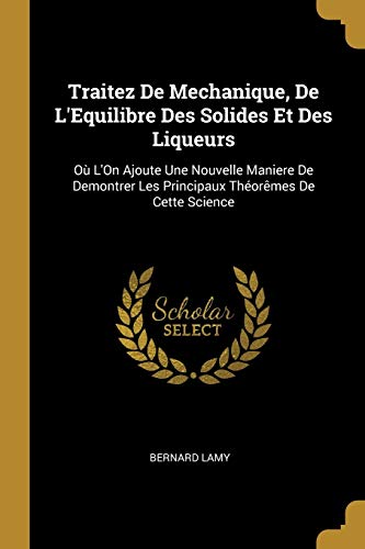 9780270124026: Traitez De Mechanique, De L'Equilibre Des Solides Et Des Liqueurs: O L'On Ajoute Une Nouvelle Maniere De Demontrer Les Principaux Thormes De Cette Science