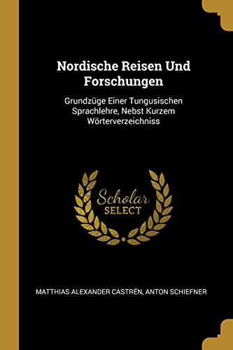 Imagen de archivo de Nordische Reisen Und Forschungen: Grundzge Einer Tungusischen Sprachlehre, Nebst Kurzem Wrterverzeichniss (German Edition) a la venta por Lucky's Textbooks