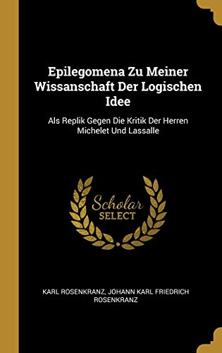 Stock image for Epilegomena Zu Meiner Wissanschaft Der Logischen Idee: Als Replik Gegen Die Kritik Der Herren Michelet Und Lassalle (German Edition) for sale by Lucky's Textbooks