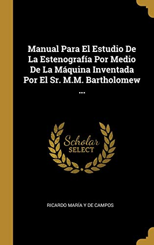 Beispielbild fr Manual Para El Estudio De La Estenografa Por Medio De La Mquina Inventada Por El Sr. M.M. Bartholomew . (Spanish Edition) zum Verkauf von Lucky's Textbooks