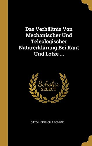 Stock image for Das Verhltnis Von Mechanischer Und Teleologischer Naturerklrung Bei Kant Und Lotze . (German Edition) for sale by Lucky's Textbooks