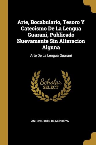 Imagen de archivo de Arte, Bocabulario, Tesoro Y Catecismo De La Lengua Guarani, Publicado Nuevamente Sin Alteracion Alguna: Arte De La Lengua Guarani (Spanish Edition) a la venta por Lucky's Textbooks