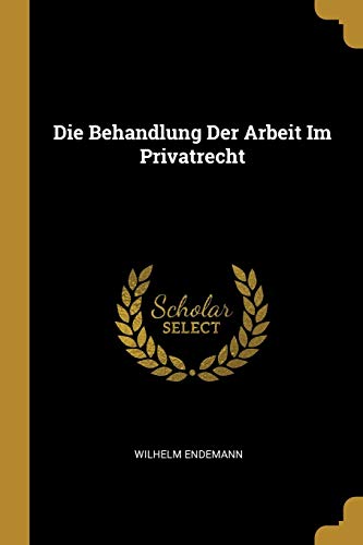 Die Behandlung Der Arbeit Im Privatrecht (Paperback) - Wilhelm Endemann