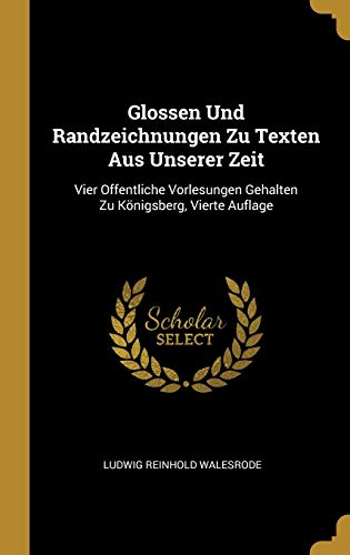 Imagen de archivo de Glossen Und Randzeichnungen Zu Texten Aus Unserer Zeit: Vier Offentliche Vorlesungen Gehalten Zu Knigsberg, Vierte Auflage (German Edition) a la venta por Lucky's Textbooks