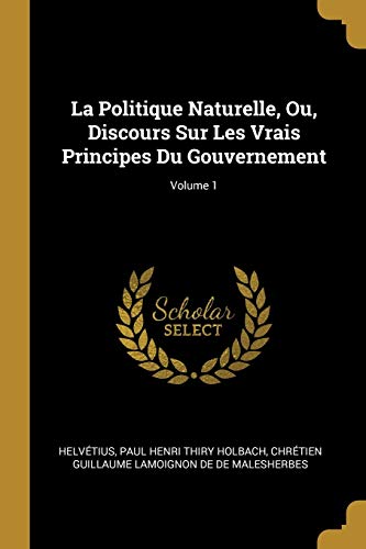 9780270215229: La Politique Naturelle, Ou, Discours Sur Les Vrais Principes Du Gouvernement; Volume 1