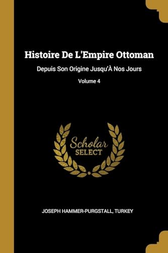 9780270222999: Histoire De L'Empire Ottoman: Depuis Son Origine Jusqu' Nos Jours; Volume 4