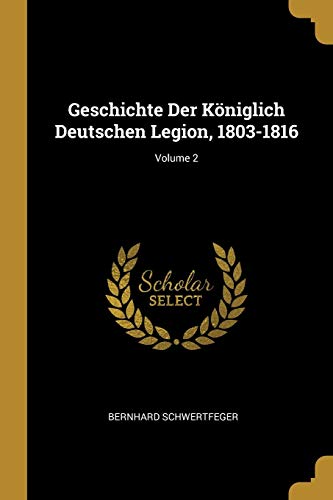 9780270240894: Geschichte Der Kniglich Deutschen Legion, 1803-1816; Volume 2