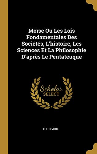 Imagen de archivo de Mose Ou Les Lois Fondamentales Des Socits, L'histoire, Les Sciences Et La Philosophie D'aprs Le Pentateuque (French Edition) a la venta por Lucky's Textbooks