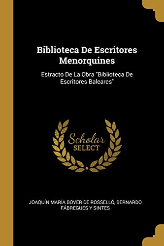 Stock image for Biblioteca De Escritores Menorquines: Estracto De La Obra "Biblioteca De Escritores Baleares" (Spanish Edition) for sale by Lucky's Textbooks