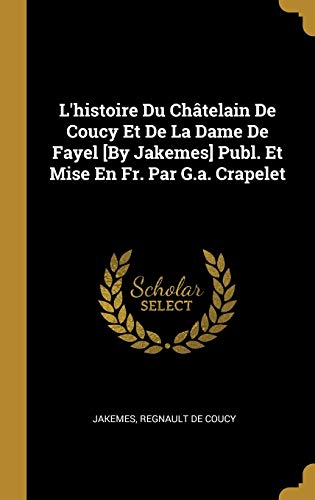 Beispielbild fr L'histoire Du Chtelain De Coucy Et De La Dame De Fayel [By Jakemes] Publ. Et Mise En Fr. Par G.a. Crapelet (French Edition) zum Verkauf von Lucky's Textbooks