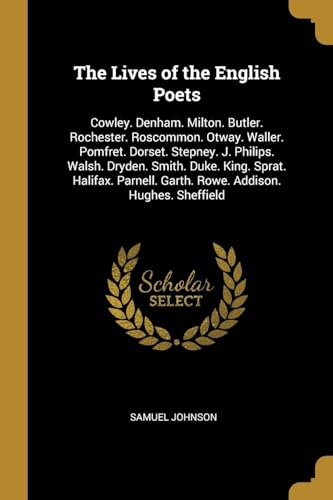 Stock image for The Lives of the English Poets: Cowley. Denham. Milton. Butler. Rochester. Roscommon. Otway. Waller. Pomfret. Dorset. Stepney. J. Philips. Walsh. . Addison. Hughes. Sheffield (German Edition) for sale by Lucky's Textbooks