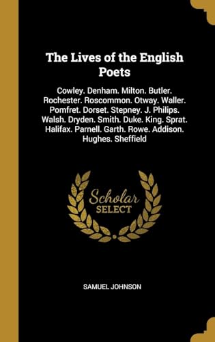 9780270352627: The Lives of the English Poets: Cowley. Denham. Milton. Butler. Rochester. Roscommon. Otway. Waller. Pomfret. Dorset. Stepney. J. Philips. Walsh. ... Garth. Rowe. Addison. Hughes. Sheffield