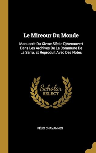 Stock image for Le Mireour Du Monde: Manuscrit Du Xivme Sicle D)Aecouvert Dans Les Archives De La Commune De La Sarra, Et Reproduit Avec Des Notes (French Edition) for sale by Lucky's Textbooks