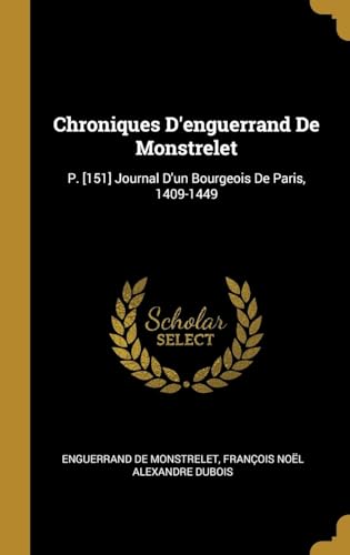 Stock image for Chroniques D'enguerrand De Monstrelet: P. [151] Journal D'un Bourgeois De Paris, 1409-1449 (French Edition) for sale by Lucky's Textbooks