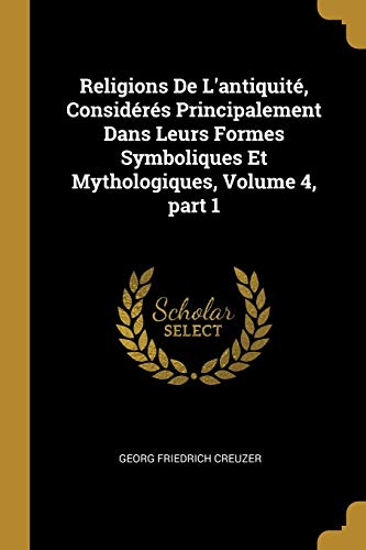 9780270367492: Religions De L'antiquit, Considrs Principalement Dans Leurs Formes Symboliques Et Mythologiques, Volume 4, part 1