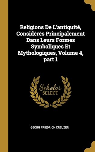 9780270367508: Religions De L'antiquit, Considrs Principalement Dans Leurs Formes Symboliques Et Mythologiques, Volume 4, part 1