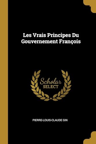 9780270409239: Les Vrais Principes Du Gouvernement Franois