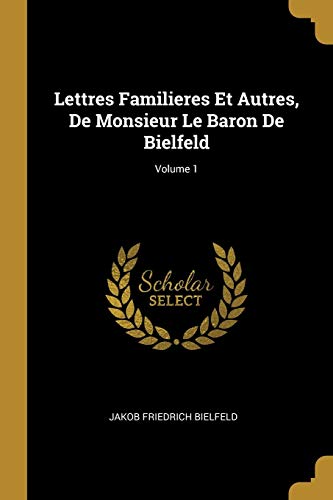 9780270420555: Lettres Familieres Et Autres, De Monsieur Le Baron De Bielfeld; Volume 1