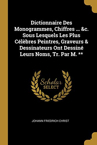 9780270427950: Dictionnaire Des Monogrammes, Chiffres ... &c. Sous Lesquels Les Plus Clbres Peintres, Graveurs & Dessinateurs Ont Dessin Leurs Noms, Tr. Par M. **