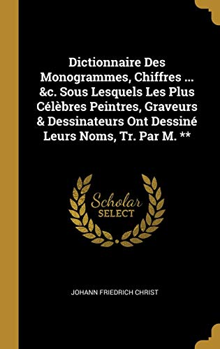 9780270427967: Dictionnaire Des Monogrammes, Chiffres ... &c. Sous Lesquels Les Plus Clbres Peintres, Graveurs & Dessinateurs Ont Dessin Leurs Noms, Tr. Par M. **