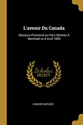 Stock image for L'avenir Du Canada: Discours Prononc Au Parc Sohmer  Montral Le 4 Avril 1893 (French Edition) for sale by Lucky's Textbooks