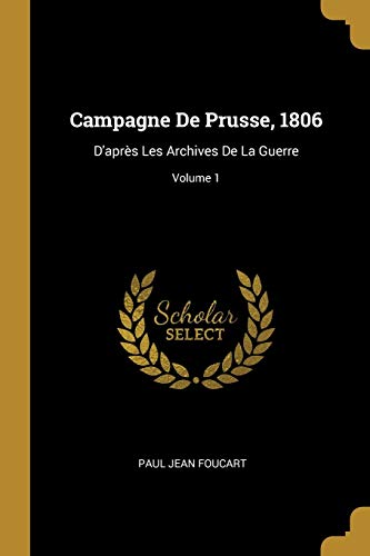 9780270467741: Campagne De Prusse, 1806: D'aprs Les Archives De La Guerre; Volume 1