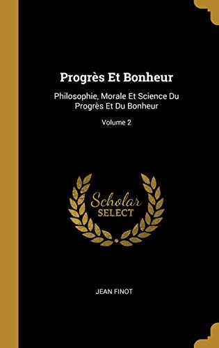 Beispielbild fr Progrs Et Bonheur: Philosophie, Morale Et Science Du Progrs Et Du Bonheur; Volume 2 (French Edition) zum Verkauf von Lucky's Textbooks