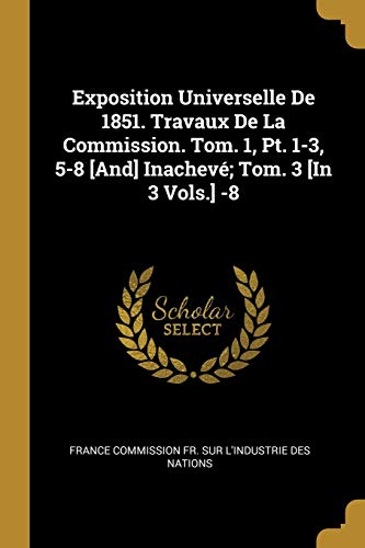 9780270475029: Exposition Universelle De 1851. Travaux De La Commission. Tom. 1, Pt. 1-3, 5-8 [And] Inachev; Tom. 3 [In 3 Vols.] -8