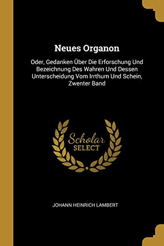 9780270475746: Neues Organon: Oder, Gedanken ber Die Erforschung Und Bezeichnung Des Wahren Und Dessen Unterscheidung Vom Irrthum Und Schein, Zwenter Band